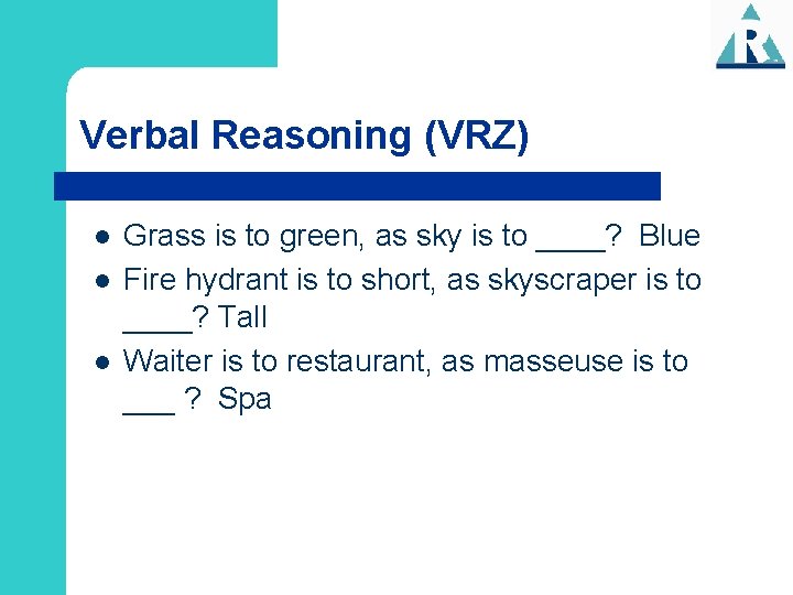 Verbal Reasoning (VRZ) l l l Grass is to green, as sky is to