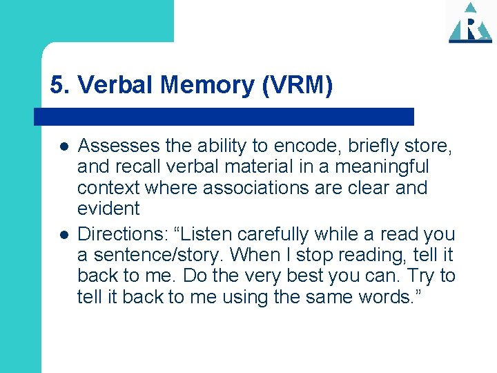 5. Verbal Memory (VRM) l l Assesses the ability to encode, briefly store, and