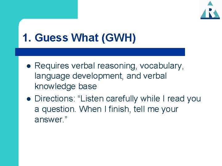 1. Guess What (GWH) l l Requires verbal reasoning, vocabulary, language development, and verbal