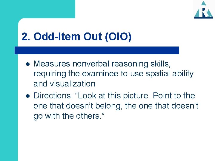 2. Odd-Item Out (OIO) l l Measures nonverbal reasoning skills, requiring the examinee to