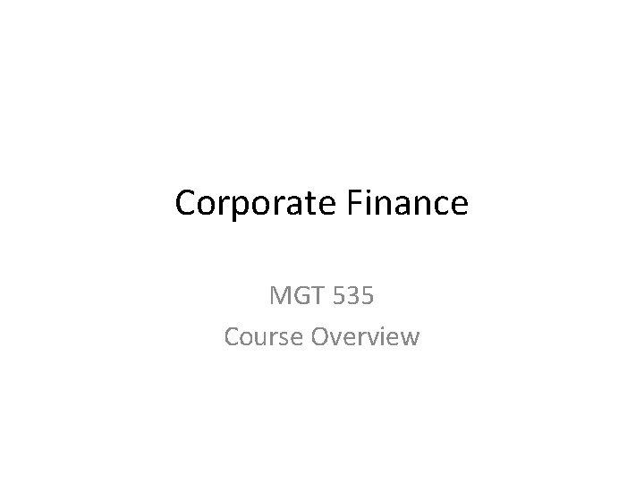 Corporate Finance MGT 535 Course Overview 