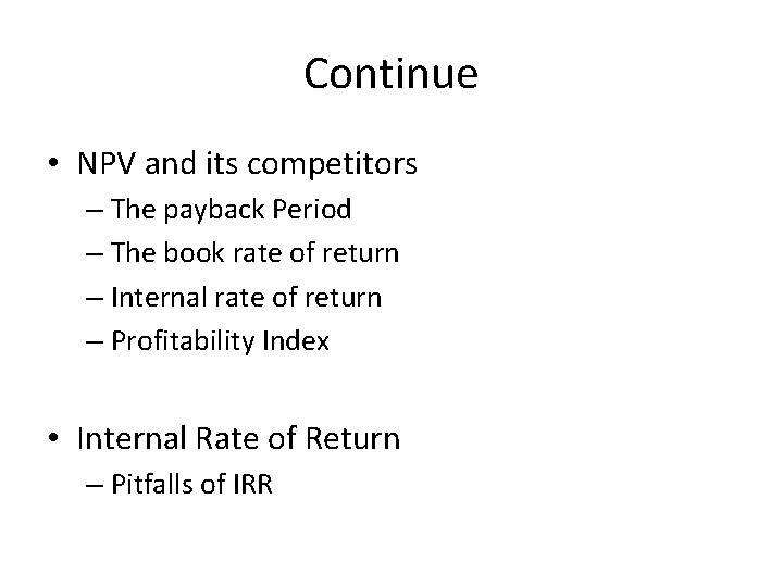 Continue • NPV and its competitors – The payback Period – The book rate