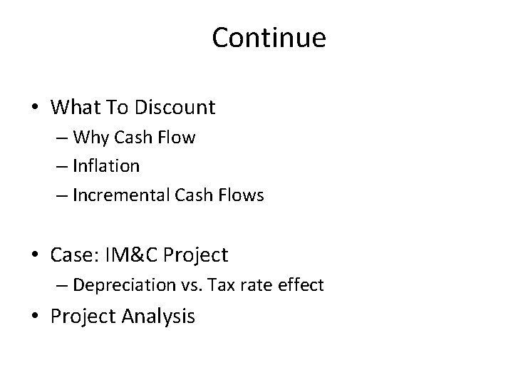 Continue • What To Discount – Why Cash Flow – Inflation – Incremental Cash