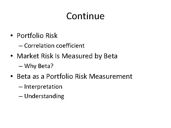 Continue • Portfolio Risk – Correlation coefficient • Market Risk Is Measured by Beta