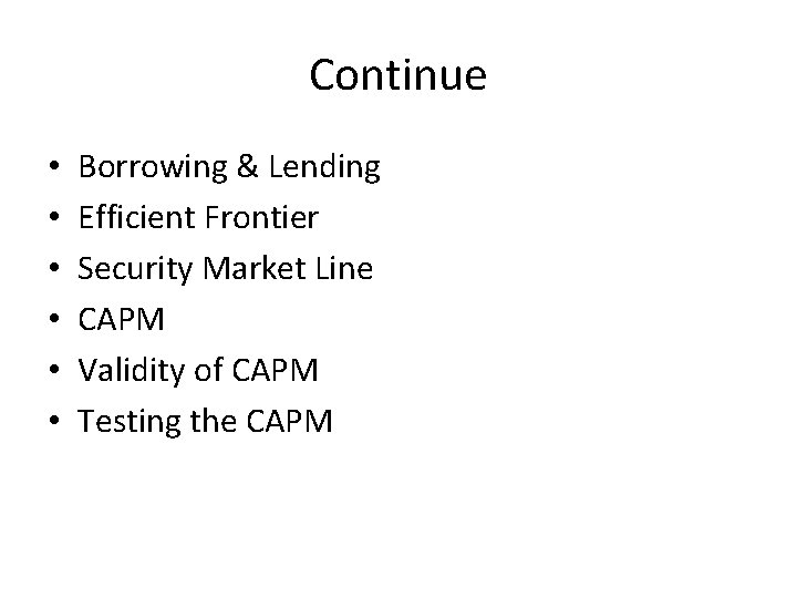 Continue • • • Borrowing & Lending Efficient Frontier Security Market Line CAPM Validity