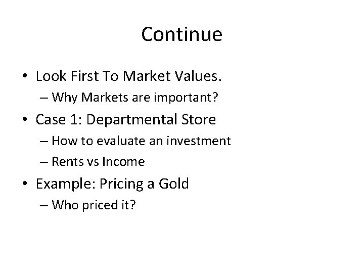 Continue • Look First To Market Values. – Why Markets are important? • Case