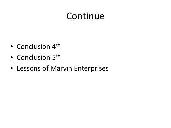 Continue • Conclusion 4 th • Conclusion 5 th • Lessons of Marvin Enterprises
