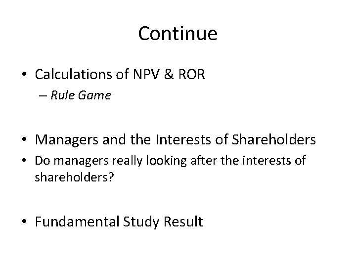 Continue • Calculations of NPV & ROR – Rule Game • Managers and the