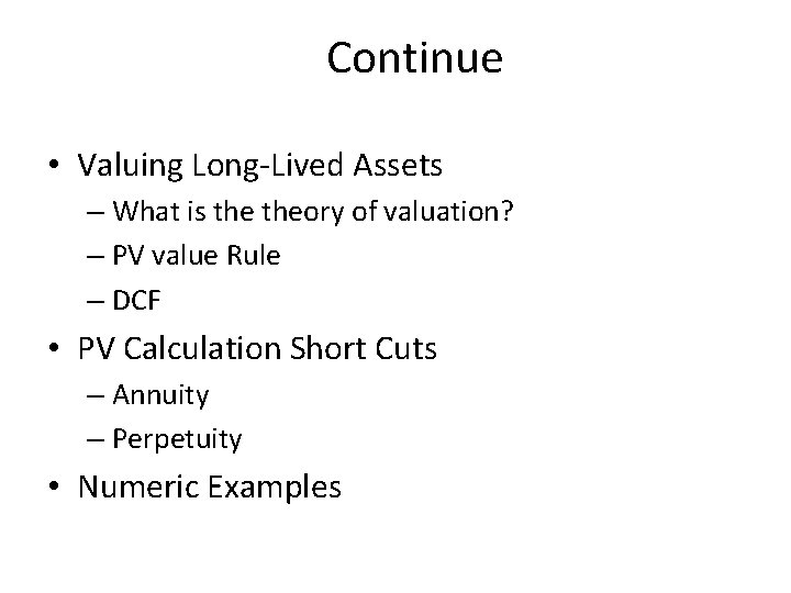 Continue • Valuing Long-Lived Assets – What is theory of valuation? – PV value