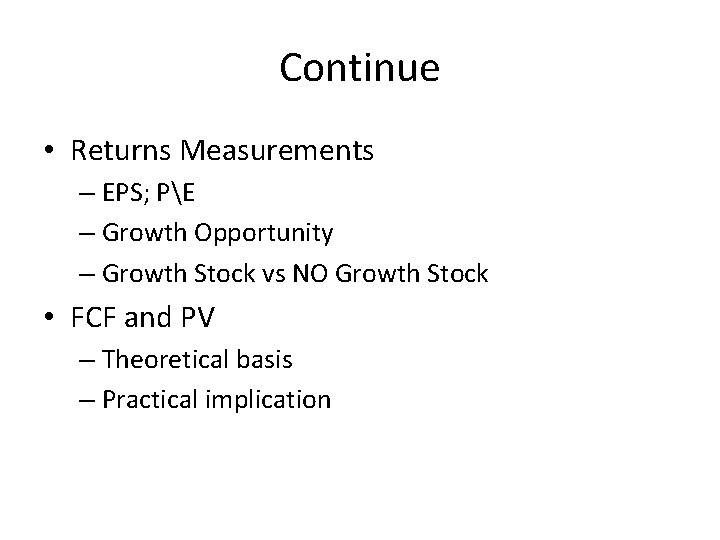 Continue • Returns Measurements – EPS; PE – Growth Opportunity – Growth Stock vs