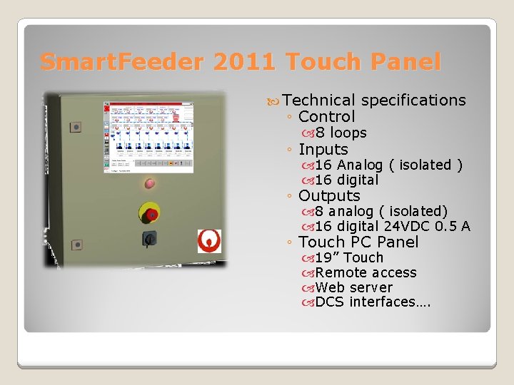 Smart. Feeder 2011 Touch Panel Technical specifications ◦ Control 8 loops ◦ Inputs 16