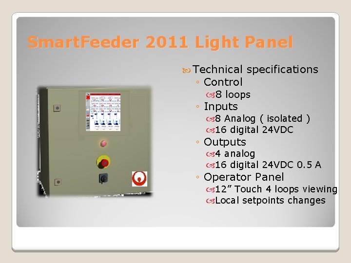 Smart. Feeder 2011 Light Panel Technical specifications ◦ Control 8 loops ◦ Inputs 8