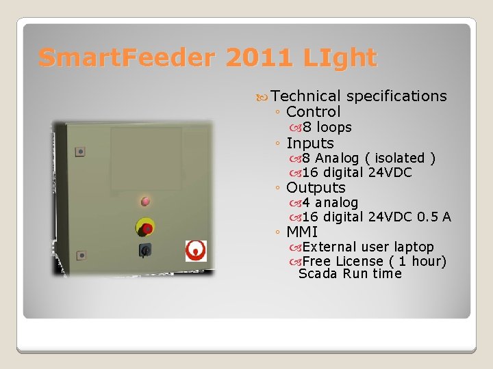 Smart. Feeder 2011 LIght Technical specifications ◦ Control 8 loops ◦ Inputs 8 Analog