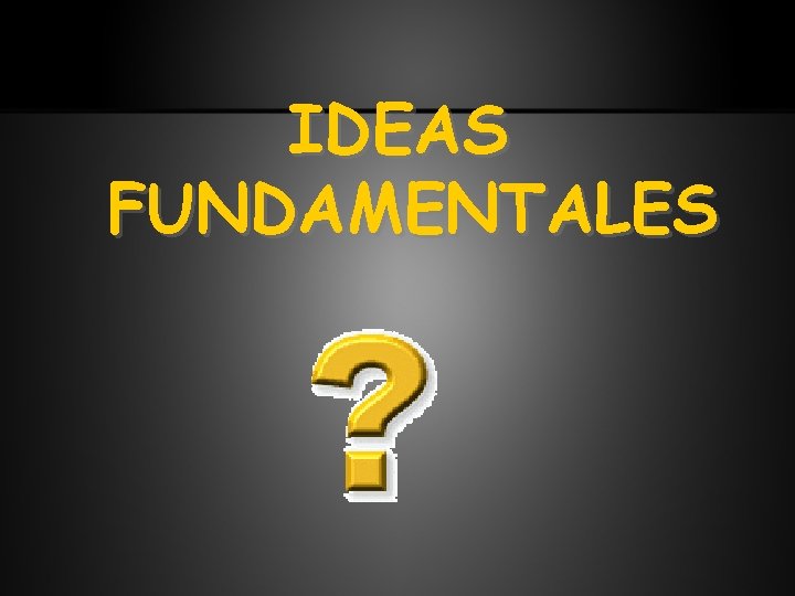 IDEAS FUNDAMENTALES 