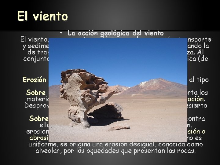 El viento • La acción geológica del viento El viento, como agente geológico, produce