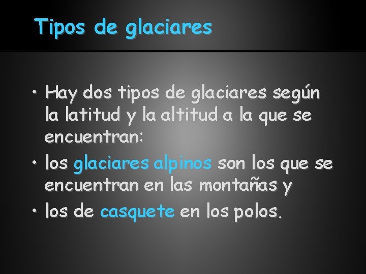 Tipos de glaciares • Hay dos tipos de glaciares según la latitud y la