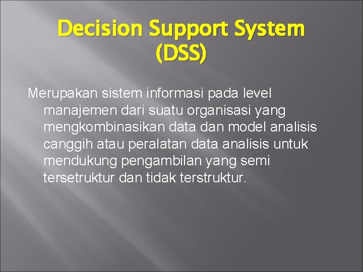Decision Support System (DSS) Merupakan sistem informasi pada level manajemen dari suatu organisasi yang
