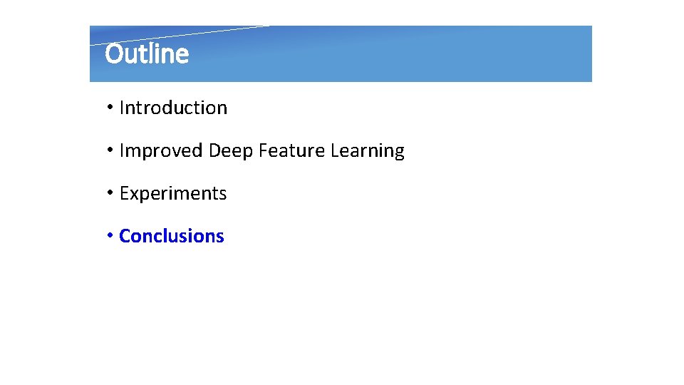 Outline • Introduction • Improved Deep Feature Learning • Experiments • Conclusions 