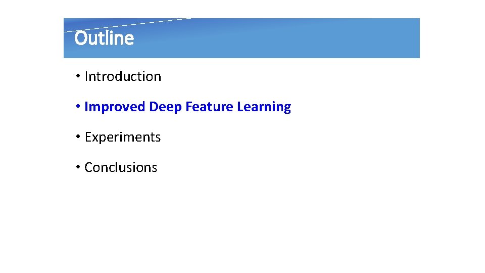 Outline • Introduction • Improved Deep Feature Learning • Experiments • Conclusions 