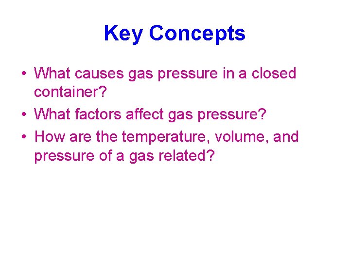 Key Concepts • What causes gas pressure in a closed container? • What factors