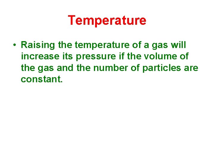Temperature • Raising the temperature of a gas will increase its pressure if the