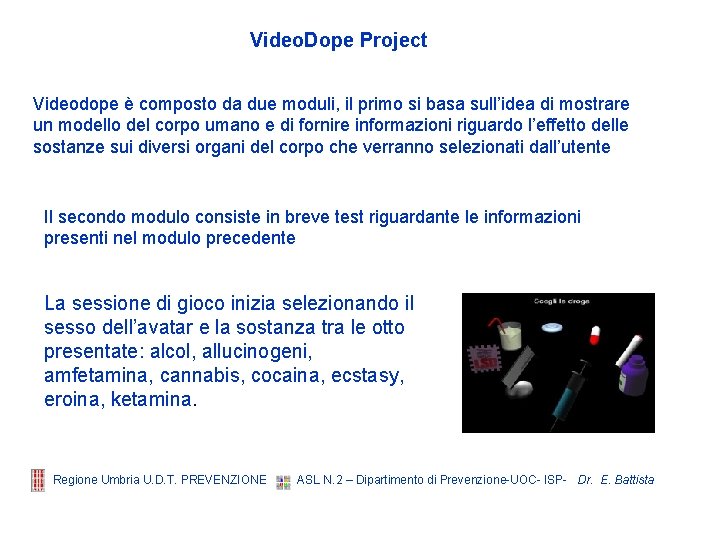 Video. Dope Project Videodope è composto da due moduli, il primo si basa sull’idea Video. Dope Project Videodope è composto da due moduli, il primo si basa sull’idea