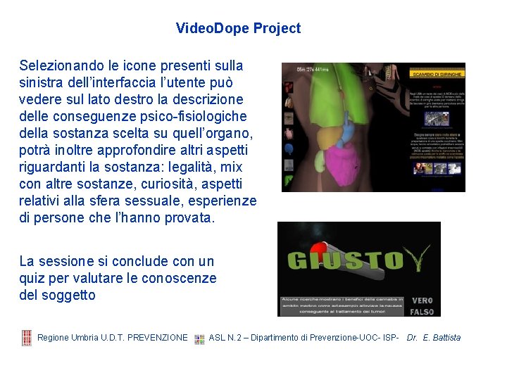 Video. Dope Project Selezionando le icone presenti sulla sinistra dell’interfaccia l’utente può vedere sul Video. Dope Project Selezionando le icone presenti sulla sinistra dell’interfaccia l’utente può vedere sul