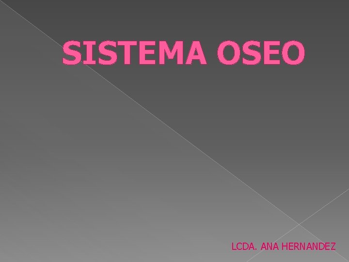SISTEMA OSEO LCDA. ANA HERNANDEZ 