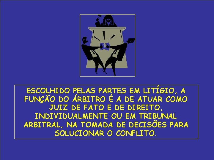 ESCOLHIDO PELAS PARTES EM LITÍGIO, A FUNÇÃO DO ÁRBITRO É A DE ATUAR COMO