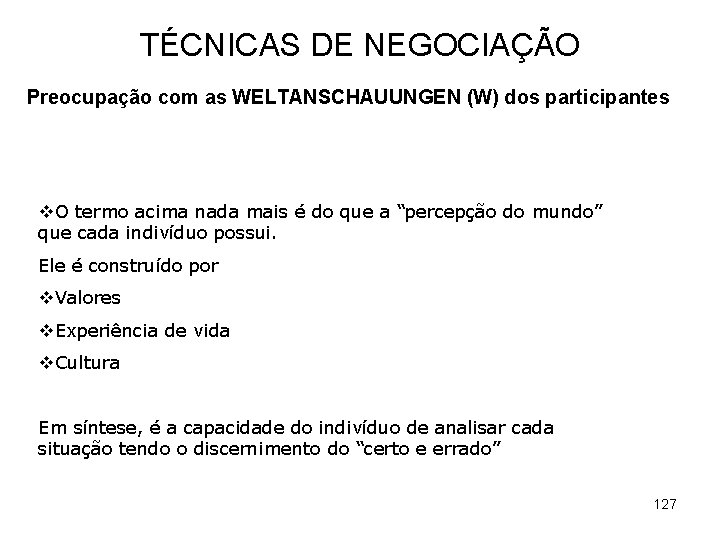 TÉCNICAS DE NEGOCIAÇÃO Preocupação com as WELTANSCHAUUNGEN (W) dos participantes v. O termo acima