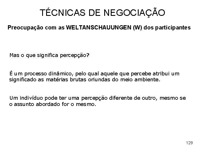 TÉCNICAS DE NEGOCIAÇÃO Preocupação com as WELTANSCHAUUNGEN (W) dos participantes Mas o que significa