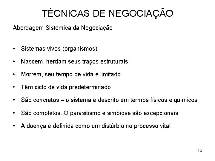 TÉCNICAS DE NEGOCIAÇÃO Abordagem Sistemica da Negociação • Sistemas vivos (organismos) • Nascem, herdam