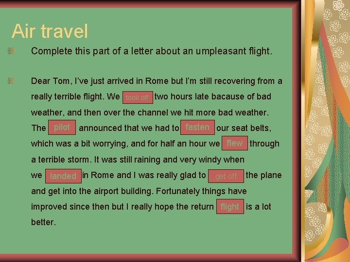 Air travel Complete this part of a letter about an umpleasant flight. Dear Tom,