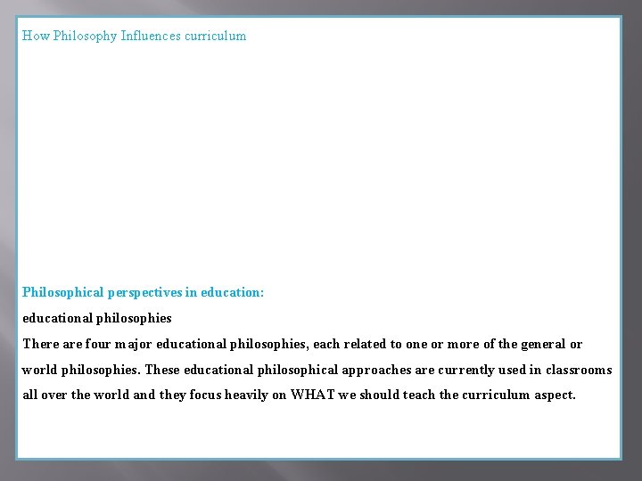 How Philosophy Influences curriculum It provides educators especially curriculum specialists with a framework for