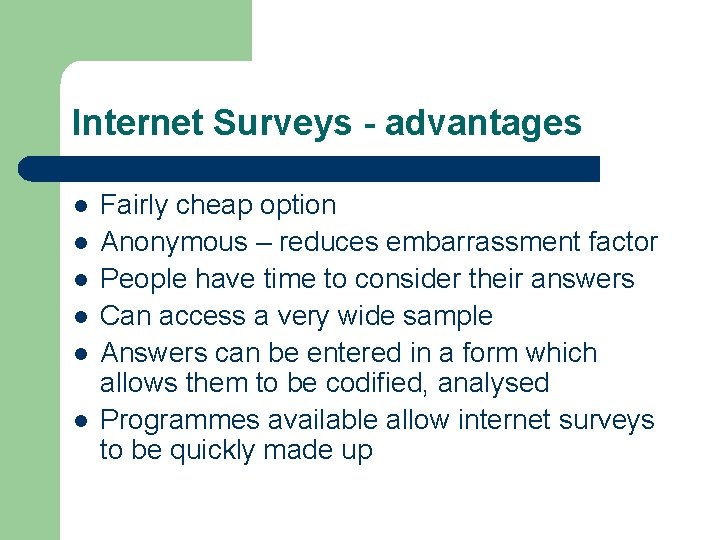 Internet Surveys - advantages l l l Fairly cheap option Anonymous – reduces embarrassment