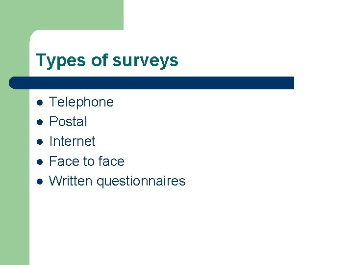 Types of surveys l l l Telephone Postal Internet Face to face Written questionnaires
