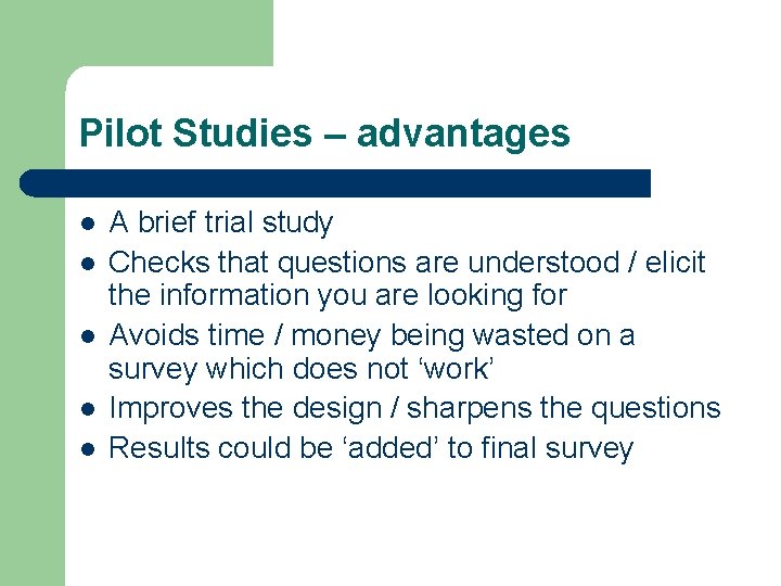 Pilot Studies – advantages l l l A brief trial study Checks that questions