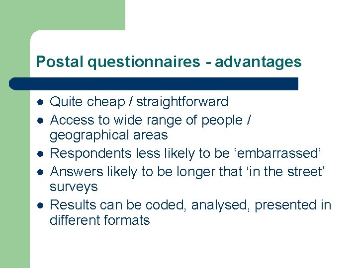 Postal questionnaires - advantages l l l Quite cheap / straightforward Access to wide