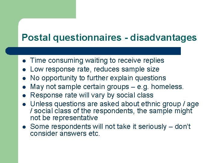 Postal questionnaires - disadvantages l l l l Time consuming waiting to receive replies