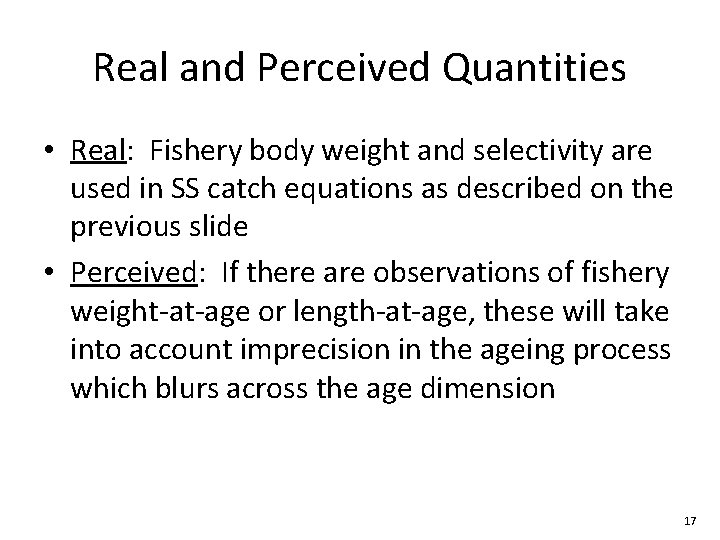Real and Perceived Quantities • Real: Fishery body weight and selectivity are used in Real and Perceived Quantities • Real: Fishery body weight and selectivity are used in