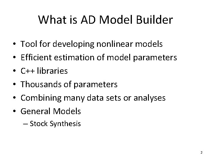 What is AD Model Builder • • • Tool for developing nonlinear models Efficient What is AD Model Builder • • • Tool for developing nonlinear models Efficient
