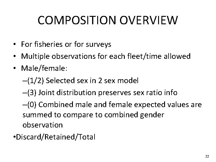 COMPOSITION OVERVIEW • For fisheries or for surveys • Multiple observations for each fleet/time COMPOSITION OVERVIEW • For fisheries or for surveys • Multiple observations for each fleet/time