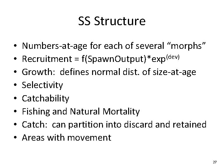 SS Structure • • Numbers-at-age for each of several “morphs” Recruitment = f(Spawn. Output)*exp(dev) SS Structure • • Numbers-at-age for each of several “morphs” Recruitment = f(Spawn. Output)*exp(dev)