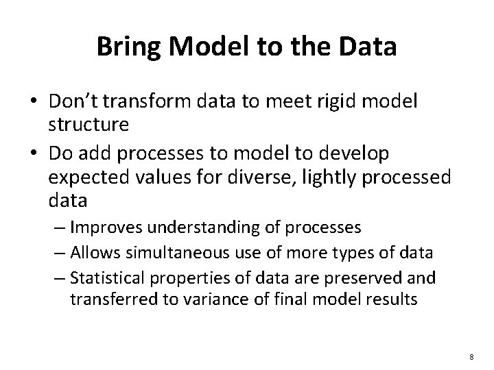 Bring Model to the Data • Don’t transform data to meet rigid model structure Bring Model to the Data • Don’t transform data to meet rigid model structure