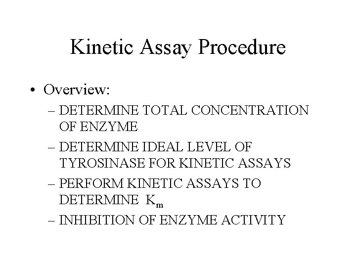 Kinetic Assay Procedure • Overview: – DETERMINE TOTAL CONCENTRATION OF ENZYME – DETERMINE IDEAL