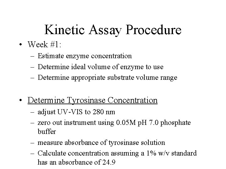 Kinetic Assay Procedure • Week #1: – Estimate enzyme concentration – Determine ideal volume