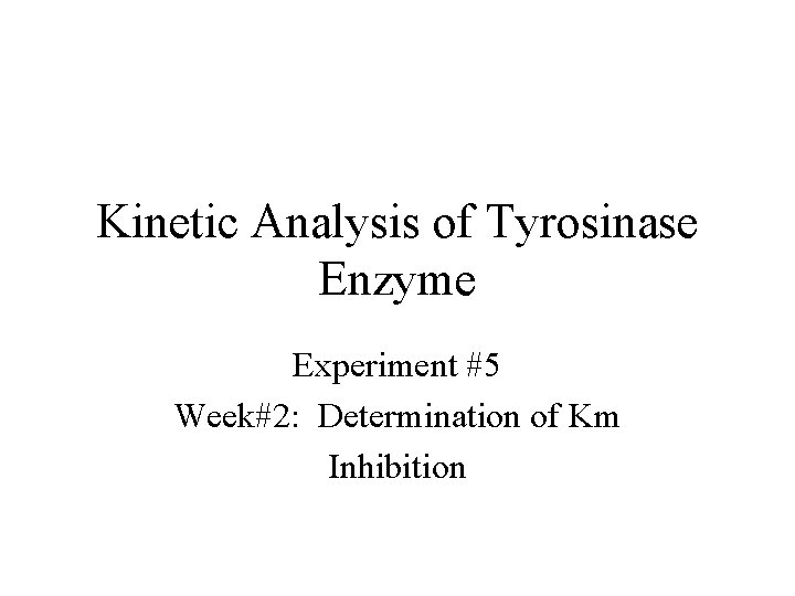Kinetic Analysis of Tyrosinase Enzyme Experiment #5 Week#2: Determination of Km Inhibition 