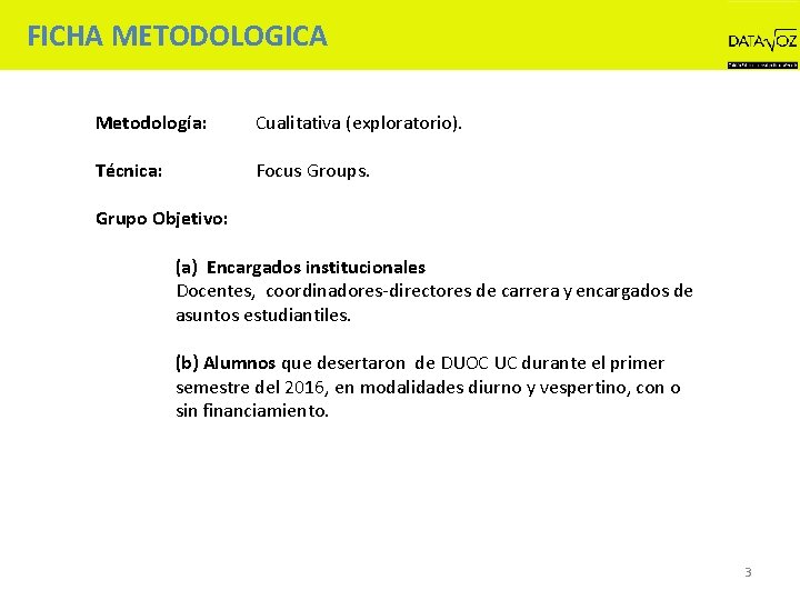 FICHA METODOLOGICA Metodología: Cualitativa (exploratorio). Técnica: Focus Groups. Grupo Objetivo: (a) Encargados institucionales Docentes,