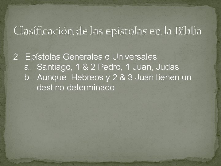 Clasificación de las epístolas en la Biblia 2. Epístolas Generales o Universales a. Santiago,