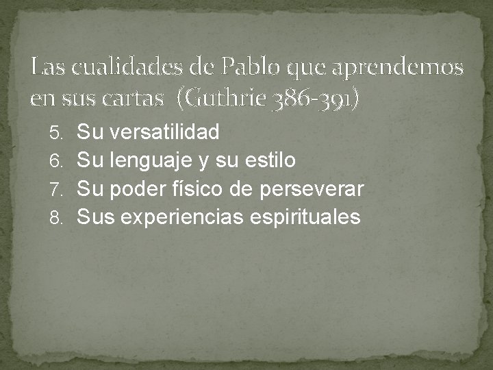 Las cualidades de Pablo que aprendemos en sus cartas (Guthrie 386 -391) 5. 6.